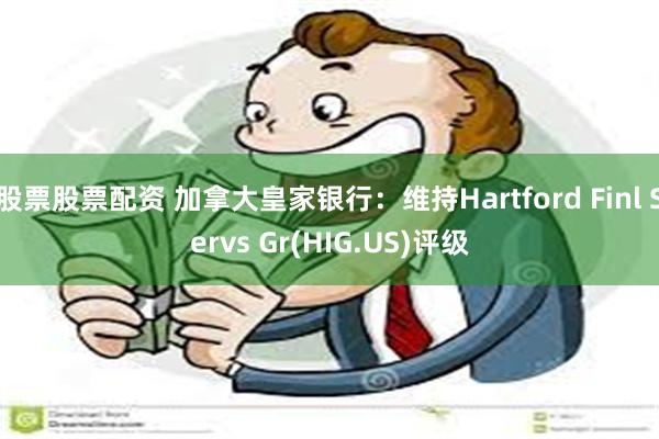 股票股票配资 加拿大皇家银行：维持Hartford Finl Servs Gr(HIG.US)评级
